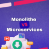 Monolithe vs Microservices, le guide pour vos projets dev